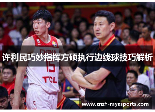 许利民巧妙指挥方硕执行边线球技巧解析 许利民巧妙指挥方硕执行边线球技巧解析