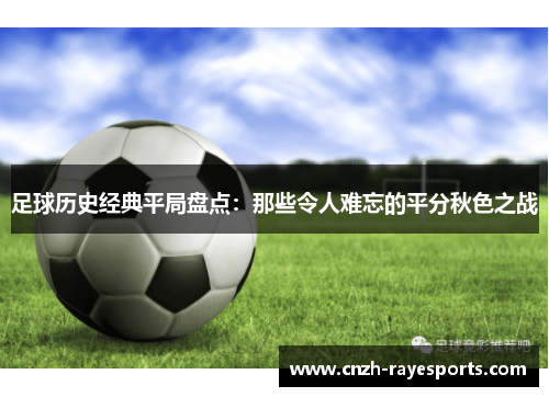 足球历史经典平局盘点:那些令人难忘的平分秋色之战 足球历史经典平局盘点:那些令人难忘的平分秋色之战