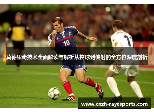 莫德里奇技术全面解读与解析从控球到传射的全方位深度剖析 莫德里奇技术全面解读与解析从控球到传射的全方位深度剖析