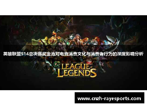 英雄联盟S14总决赛奖金池对电竞消费文化与消费者行为的深度影响分析 英雄联盟S14总决赛奖金池对电竞消费文化与消费者行为的深度影响分析